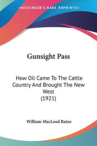 Gunsight Pass: How Oil Came To The Cattle Country And Brought The New West (1921) (9781104092542) by Raine, William MacLeod