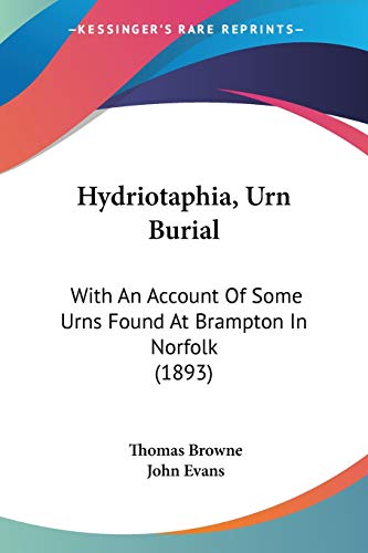 Hydriotaphia, Urn Burial: With An Account Of Some Urns Found At Brampton In Norfolk (1893) (Legacy Reprints) (9781104094799) by Browne Sir, Thomas