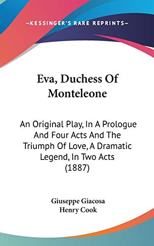 Eva, Duchess of Monteleone: An Original Play, in a Prologue and Four Acts and the Triumph of Love, a Dramatic Legend, in Two Acts (9781104101695) by Giacosa, Giuseppe