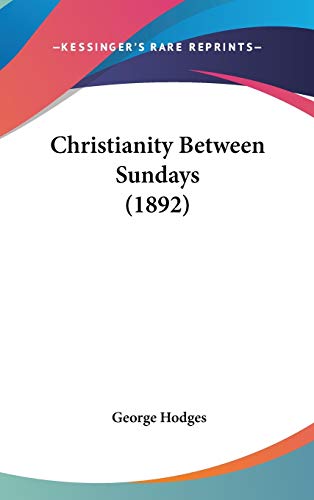 Christianity Between Sundays (1892) (9781104105679) by Hodges, George