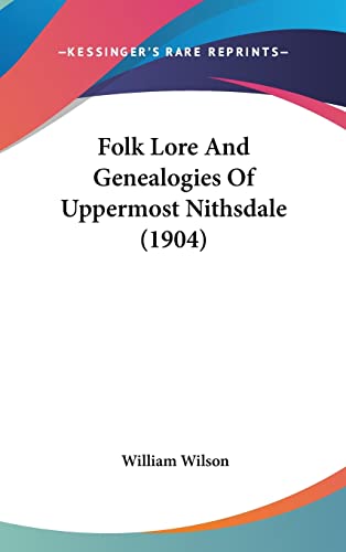 Folk Lore And Genealogies Of Uppermost Nithsdale (1904) (9781104106577) by Wilson Sir, Professor Of Law William