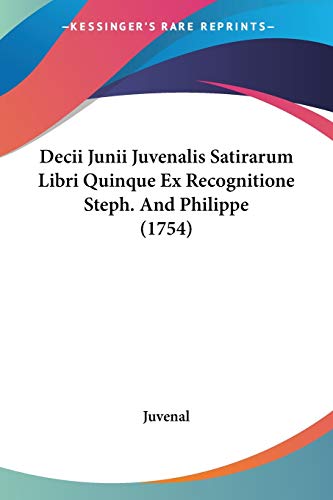 9781104115630: Decii Junii Juvenalis Satirarum Libri Quinque Ex Recognitione Steph. And Philippe (1754)