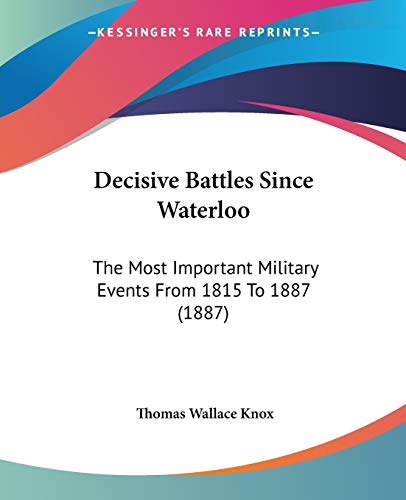 9781104115692: Decisive Battles Since Waterloo: The Most Important Military Events From 1815 To 1887 (1887)