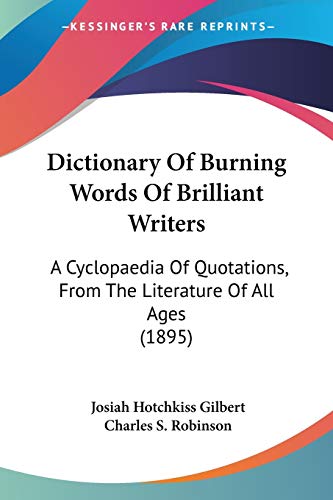 9781104117511: Dictionary Of Burning Words Of Brilliant Writers: A Cyclopaedia Of Quotations, From The Literature Of All Ages (1895)