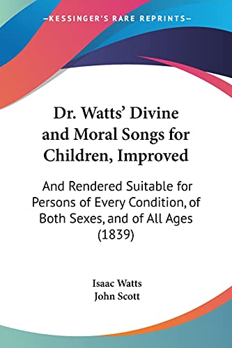 Dr. Watts' Divine and Moral Songs for Children, Improved: And Rendered Suitable for Persons of Every Condition, of Both Sexes, and of All Ages (1839) (9781104119270) by Watts, Isaac