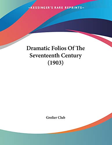 Dramatic Folios Of The Seventeenth Century (1903) (9781104119379) by Grolier Club
