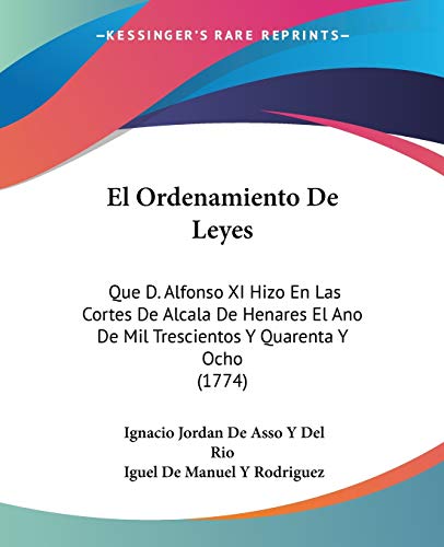 9781104121389: El Ordenamiento De Leyes: Que D. Alfonso XI Hizo En Las Cortes De Alcala De Henares El Ano De Mil Trescientos Y Quarenta Y Ocho (1774)