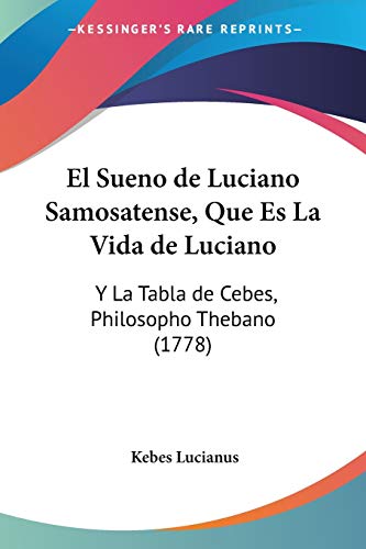 9781104121457: El Sueno De Luciano Samosatense, Que Es La Vida De Luciano: Y La Tabla De Cebes, Philosopho Thebano (1778)