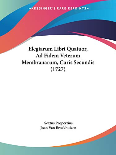 Elegiarum Libri Quatuor, Ad Fidem Veterum Membranarum, Curis Secundis (1727) (9781104121617) by Propertius, Sextus; Broekhuizen, Joan Van