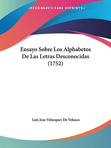 Ensayo Sobre Los Alphabetos De Las Letras Desconocidas (1752) (9781104122911) by De Velasco, Luis Jose Velazquez