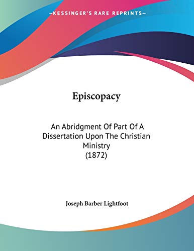 Episcopacy: An Abridgment Of Part Of A Dissertation Upon The Christian Ministry (1872) (9781104123246) by Lightfoot, Joseph Barber
