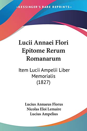 9781104123420: Lucii Annaei Flori Epitome Rerum Romanarum: Item Lucii Ampelii Liber Memorialis (1827)