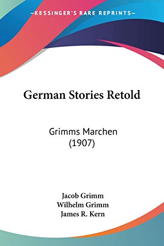 German Stories Retold: Grimms Marchen (1907) (9781104131258) by Grimm, Jacob; Grimm, Wilhelm