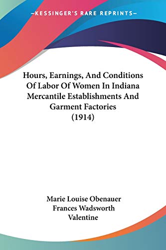 Stock image for Hours, Earnings, And Conditions Of Labor Of Women In Indiana Mercantile Establishments And Garment Factories (1914) for sale by California Books