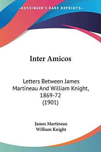 Inter Amicos: Letters Between James Martineau And William Knight, 1869-72 (1901) (9781104134235) by Martineau, James; Knight, William
