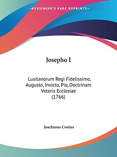 9781104136406: Josepho I: Lusitanorum Regi Fidelissimo, Augusto, Invicto, Pio, Doctrinam Veteris Ecclesiae (1766)