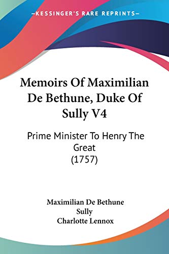 Stock image for Memoirs Of Maximilian De Bethune, Duke Of Sully V4: Prime Minister To Henry The Great (1757) for sale by California Books