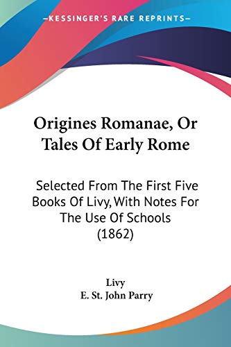 Origines Romanae, Or Tales Of Early Rome: Selected From The First Five Books Of Livy, With Notes For The Use Of Schools (1862) (9781104148300) by Livy