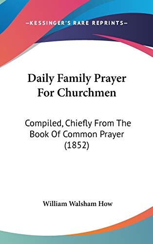 9781104149550: Daily Family Prayer For Churchmen: Compiled, Chiefly From The Book Of Common Prayer (1852)