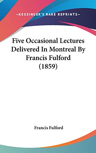 9781104150099: Five Occasional Lectures Delivered In Montreal By Francis Fulford (1859)