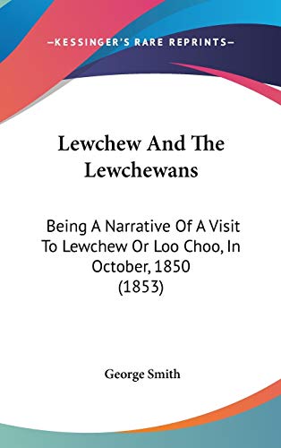 Lewchew And The Lewchewans: Being A Narrative Of A Visit To Lewchew Or Loo Choo, In October, 1850 (1853) (9781104152710) by Smith, George