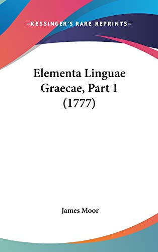Elementa Linguae Graecae, Part 1 (1777) (9781104154462) by Moor, James