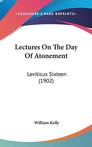 Lectures On The Day Of Atonement: Leviticus Sixteen (1902) (9781104156565) by Kelly, William