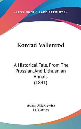 Konrad Vallenrod: A Historical Tale, From The Prussian, And Lithuanian Annals (1841) (9781104157746) by Mickiewicz, Adam