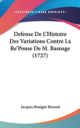 Defense De L'Histoire Des Variations Contre La Re'Ponse De M. Basnage (1727) (9781104161514) by Bossuet, Jacques-Benigne