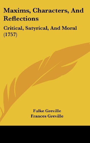 Maxims, Characters, And Reflections: Critical, Satyrical, And Moral (1757) (9781104161880) by Greville, Fulke; Greville, Frances