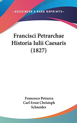 Francisci Petrarchae Historia Iulii Caesaris (1827) (9781104170394) by Petrarca, Francesco; Schneider, Carl Ernst Christoph