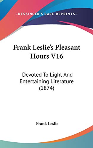 Frank Leslie's Pleasant Hours V16: Devoted To Light And Entertaining Literature (1874) (9781104170813) by Leslie, Frank