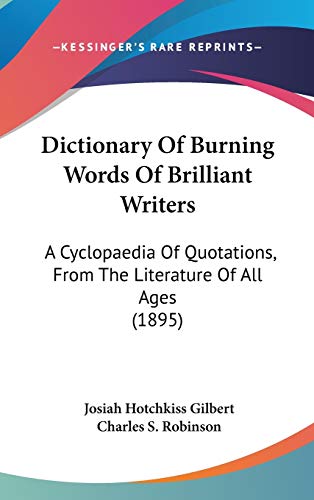 9781104172596: Dictionary Of Burning Words Of Brilliant Writers: A Cyclopaedia Of Quotations, From The Literature Of All Ages (1895)