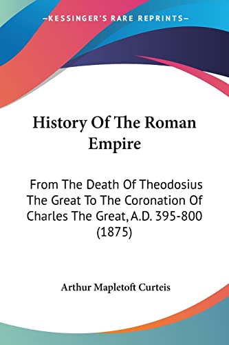 9781104179694: History Of The Roman Empire: From The Death Of Theodosius The Great To The Coronation Of Charles The Great, A.D. 395-800 (1875)