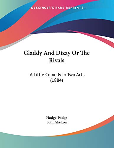 Gladdy And Dizzy Or The Rivals: A Little Comedy In Two Acts (1884) (9781104180218) by Hodge-Podge; Skelton, John
