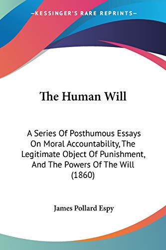 9781104181048: The Human Will: A Series Of Posthumous Essays On Moral Accountability, The Legitimate Object Of Punishment, And The Powers Of The Will (1860)