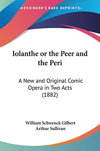 Stock image for Iolanthe or the Peer and the Peri: A New and Original Comic Opera in Two Acts (1882) for sale by California Books