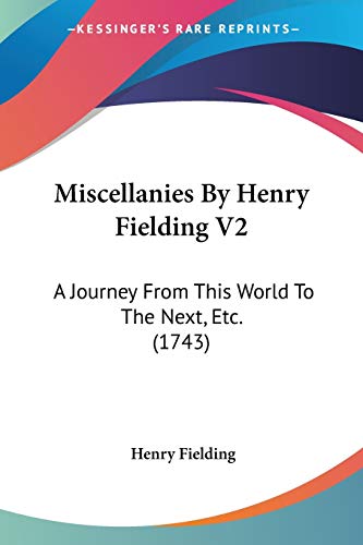Miscellanies By Henry Fielding V2: A Journey From This World To The Next, Etc. (1743) (9781104194574) by Fielding, Henry