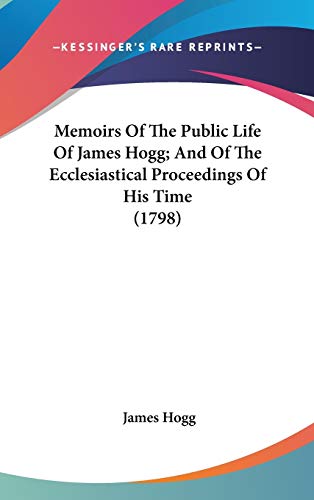 9781104200725: Memoirs of the Public Life of James Hogg; and of the Ecclesiastical Proceedings of His Time