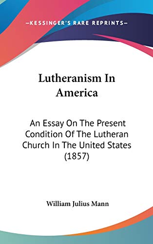 9781104201692: Lutheranism In America: An Essay On The Present Condition Of The Lutheran Church In The United States (1857)