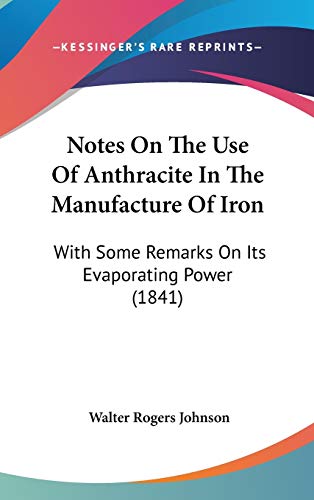 9781104202194: Notes On The Use Of Anthracite In The Manufacture Of Iron: With Some Remarks On Its Evaporating Power (1841)