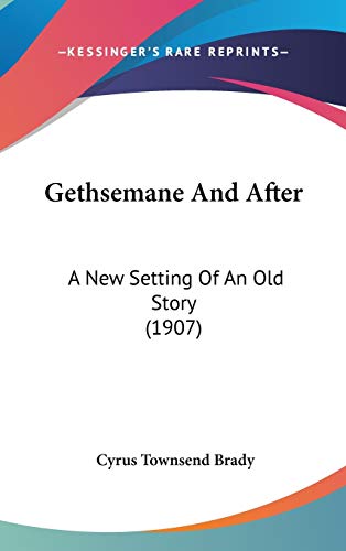 Gethsemane and After: A New Setting of an Old Story (9781104206024) by Brady, Cyrus Townsend