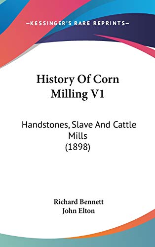 History of Corn Milling: Handstones, Slave and Cattle Mills (9781104209131) by Bennett, Richard; Elton, John