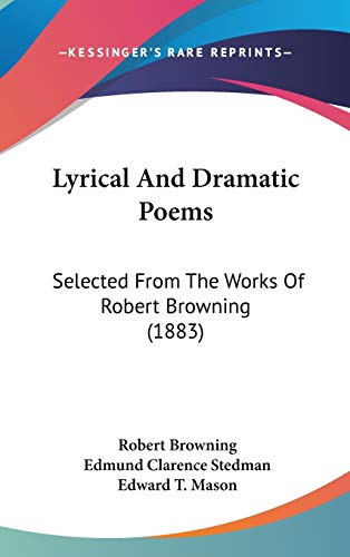 Lyrical and Dramatic Poems: Selected from the Works of Robert Browning (9781104210335) by Browning, Robert; Stedman, Edmund Clarence