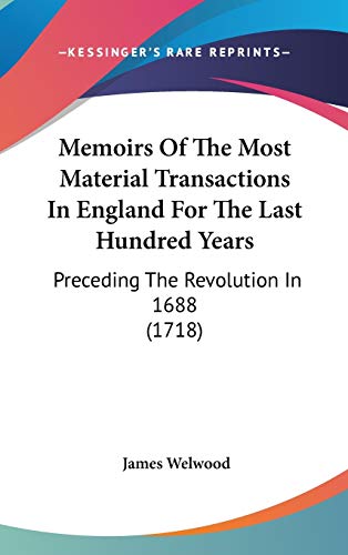 9781104214067: Memoirs Of The Most Material Transactions In England For The Last Hundred Years: Preceding The Revolution In 1688 (1718)