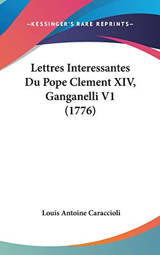 Lettres Interessantes Du Pope Clement XIV, Ganganelli (French Edition) (9781104215958) by Caraccioli, Louis-antoine