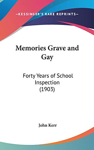 Memories Grave and Gay: Forty Years of School Inspection (1903) (9781104216313) by Kerr, John Psychologist