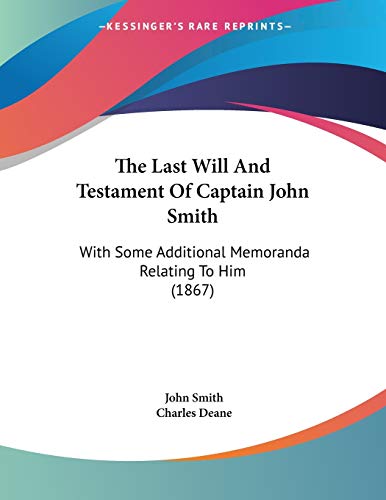 The Last Will and Testament of Captain John Smith: With Some Additional Memoranda Relating to Him (9781104234218) by Smith, John