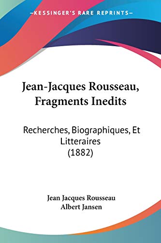 Jean-Jacques Rousseau, Fragments Inedits: Recherches, Biographiques, Et Litteraires (1882) (French Edition) (9781104241193) by Rousseau, Jean Jacques