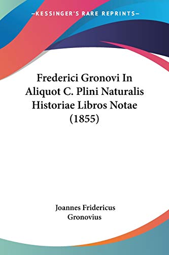 Stock image for Frederici Gronovi In Aliquot C. Plini Naturalis Historiae Libros Notae (1855) (Latin Edition) for sale by California Books